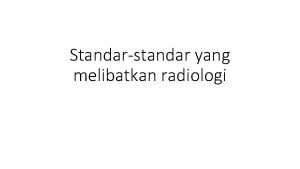 Standarstandar yang melibatkan radiologi IPSG 1 Identifikasi pasien