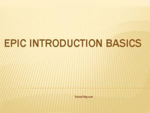 EPIC INTRODUCTION BASICS Revised May 2018 EPIC INTRODUCTION