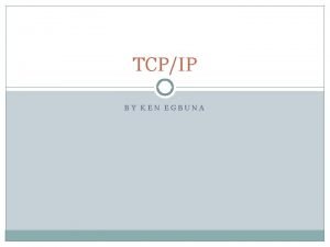 TCPIP BY KEN EGBUNA Introduction TCPIP is a