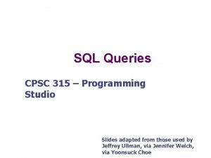 SQL Queries CPSC 315 Programming Studio Slides adapted