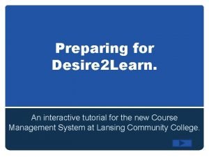 Preparing for Desire 2 Learn An interactive tutorial