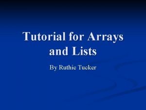 Tutorial for Arrays and Lists By Ruthie Tucker