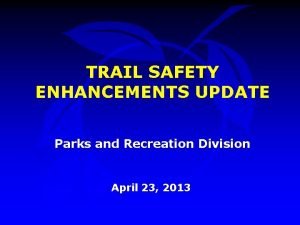 TRAIL SAFETY ENHANCEMENTS UPDATE Parks and Recreation Division