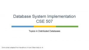 Database System Implementation CSE 507 Topics in Distributed