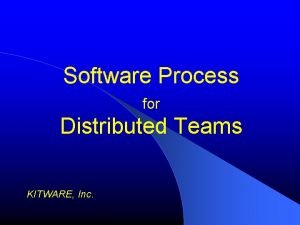 Software Process for Distributed Teams KITWARE Inc An