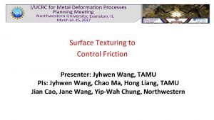 Surface Texturing to Control Friction Presenter Jyhwen Wang