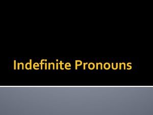 Indefinite Pronouns Essential Question What is an indefinite