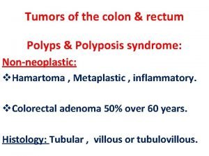 Tumors of the colon rectum Polyps Polyposis syndrome