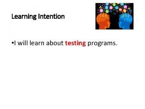 Learning Intention I will learn about testing programs