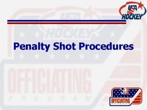 Penalty Shot Procedures Penalty Shot Procedures How Do