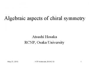 Algebraic aspects of chiral symmetry Atsushi Hosaka RCNP