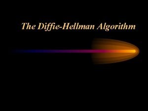 The DiffieHellman Algorithm Overview Introduction Implementation Example Applications