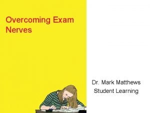 Overcoming Exam Nerves Dr Mark Matthews Student Learning