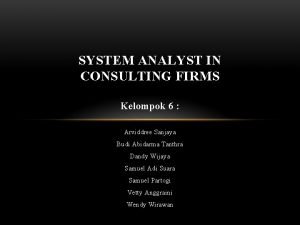 SYSTEM ANALYST IN CONSULTING FIRMS Kelompok 6 Arviddree