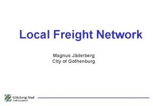 Local Freight Network Magnus Jderberg City of Gothenburg