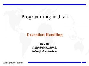 Programming in Java Exception Handling tsaiwncsie nctu edu