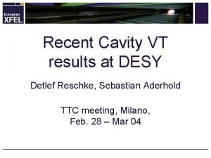 Recent Cavity VT results at DESY Detlef Reschke