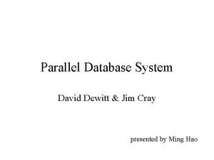 Parallel Database System David Dewitt Jim Cray presented