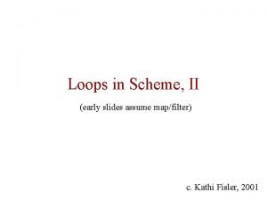 Loops in Scheme II early slides assume mapfilter