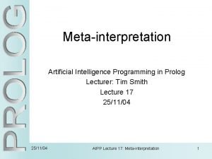 Metainterpretation Artificial Intelligence Programming in Prolog Lecturer Tim
