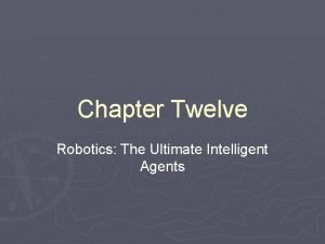 Chapter Twelve Robotics The Ultimate Intelligent Agents Defining