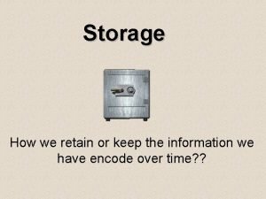 Storage How we retain or keep the information