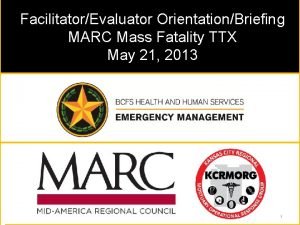 FacilitatorEvaluator OrientationBriefing MARC Mass Fatality TTX May 21
