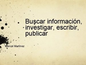 Buscar informacin investigar escribir publicar Mncel Martnez OBJETIVO