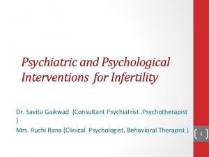 Psychiatric and Psychological Interventions for Infertility Dr Savita