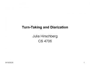 TurnTaking and Diarization Julia Hirschberg CS 4706 9102020