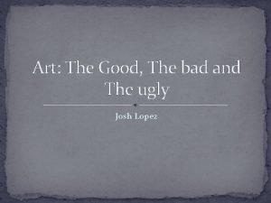 Art The Good The bad and The ugly