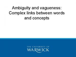 Ambiguity and vagueness Complex links between words and