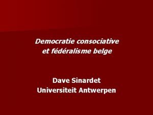 Democratie consociative et fdralisme belge Dave Sinardet Universiteit