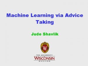 Machine Learning via Advice Taking Jude Shavlik Thanks