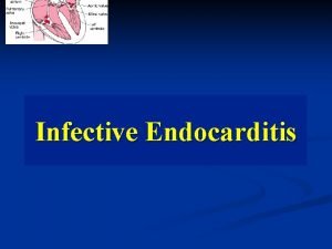 Infective Endocarditis DEFINITION n Infection or colonization of