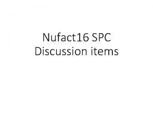 Nufact 16 SPC Discussion items Agenda of SPC