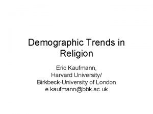 Demographic Trends in Religion Eric Kaufmann Harvard University