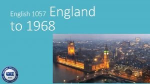 England to 1968 English 1057 English Civilization in