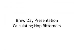 Brew Day Presentation Calculating Hop Bitterness Measuring Hop