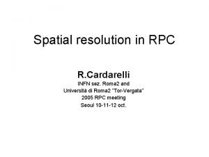 Spatial resolution in RPC R Cardarelli INFN sez