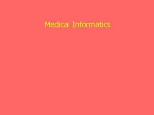 Medical Informatics Medical Informatics Marriage of Computer Science