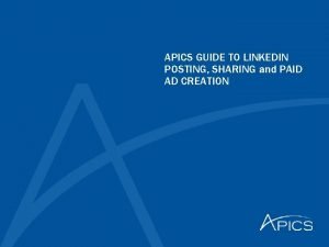 APICS GUIDE TO LINKEDIN POSTING SHARING and PAID