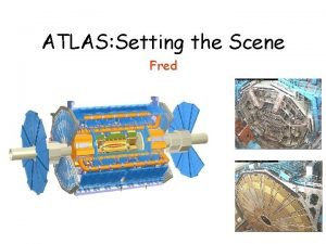 ATLAS Setting the Scene Fred ATLAS Hardware Installation