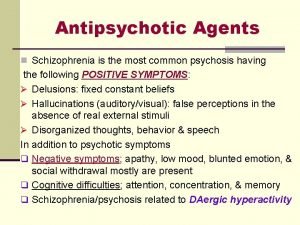Antipsychotic Agents n Schizophrenia is the most common