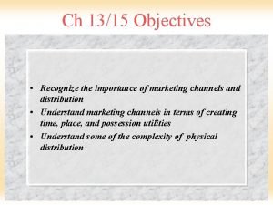 Ch 1315 Objectives Recognize the importance of marketing