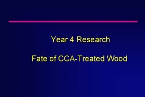 Year 4 Research Fate of CCATreated Wood Objectives