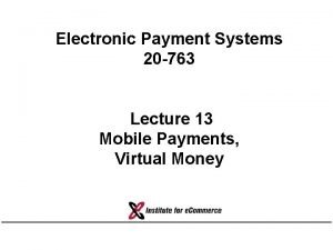 Electronic Payment Systems 20 763 Lecture 13 Mobile