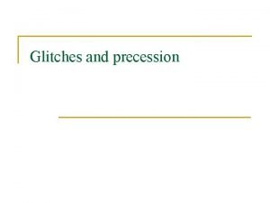 Glitches and precession What is a glitch A