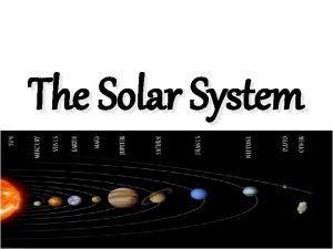 The Solar System Solar System Planets the largest