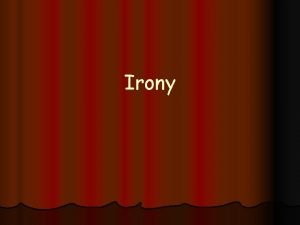 Irony What is Irony l Irony is a
